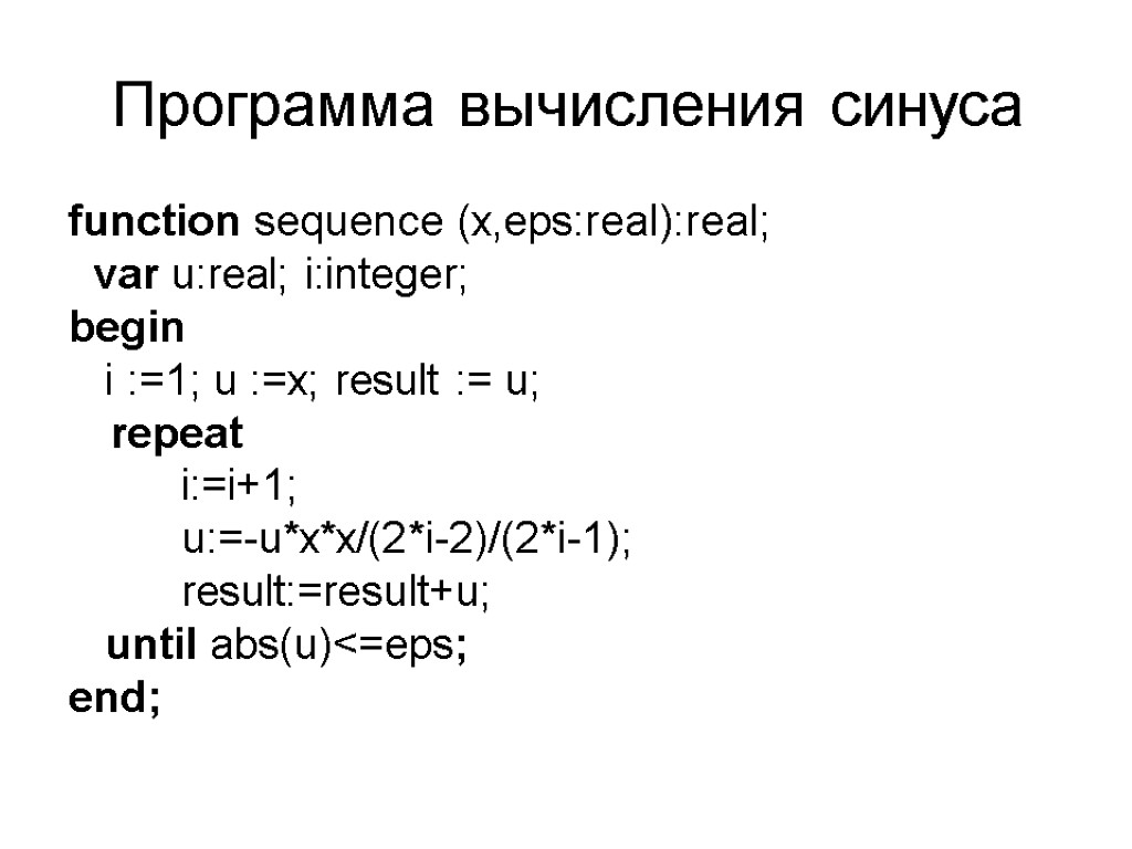 Программа вычисления синуса function sequence (x,eps:real):real; var u:real; i:integer; begin i :=1; u :=x;